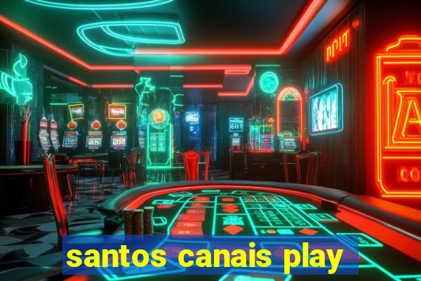 santos canais play