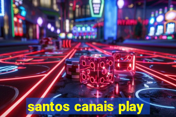 santos canais play