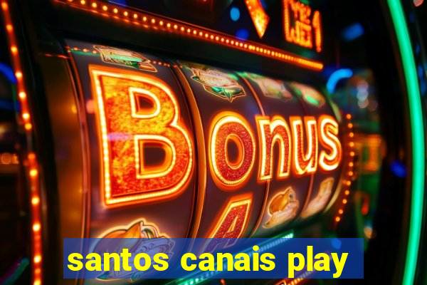 santos canais play