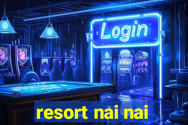 resort nai nai