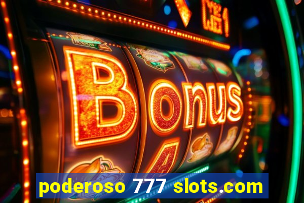 poderoso 777 slots.com