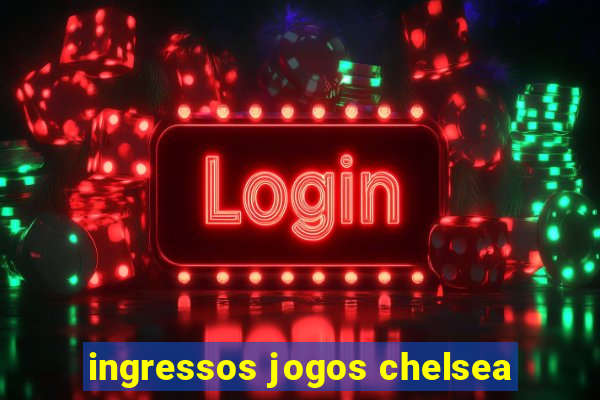 ingressos jogos chelsea