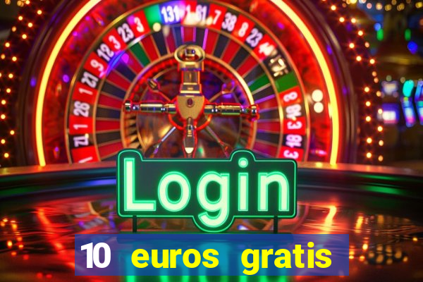 10 euros gratis sin depósito casino 2024