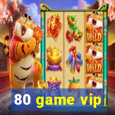 80 game vip