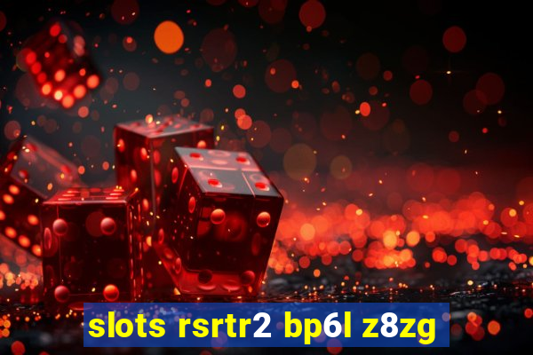 slots rsrtr2 bp6l z8zg