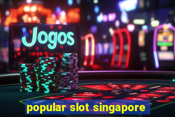 popular slot singapore