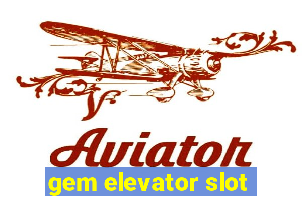 gem elevator slot