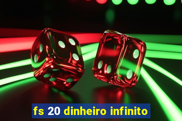 fs 20 dinheiro infinito