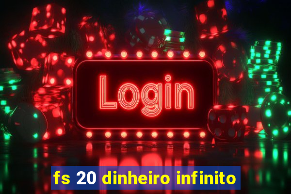 fs 20 dinheiro infinito