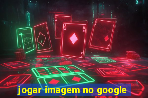 jogar imagem no google