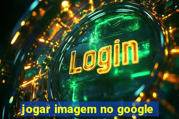 jogar imagem no google