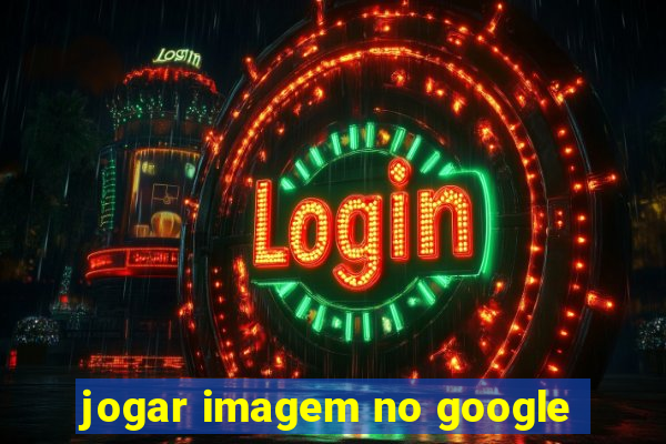 jogar imagem no google