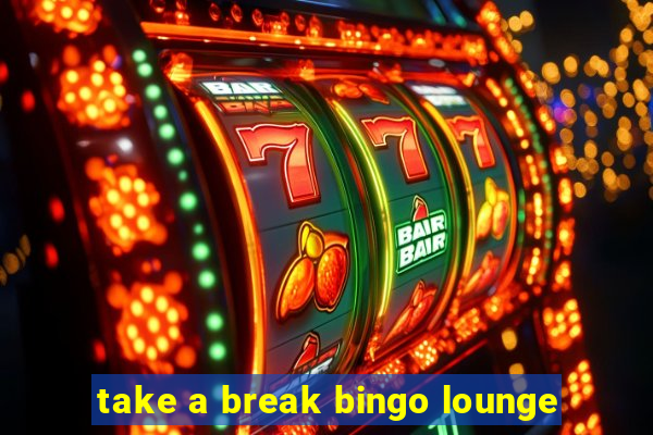 take a break bingo lounge