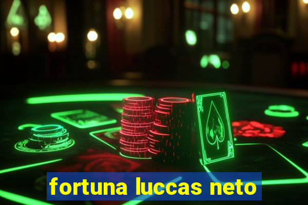 fortuna luccas neto