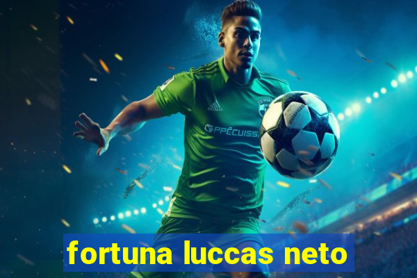 fortuna luccas neto