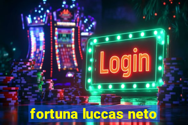 fortuna luccas neto