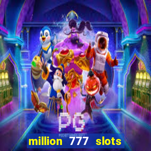 million 777 slots como sacar dinheiro