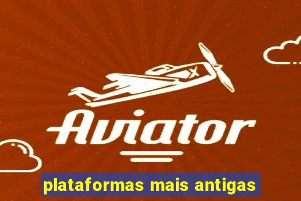 plataformas mais antigas