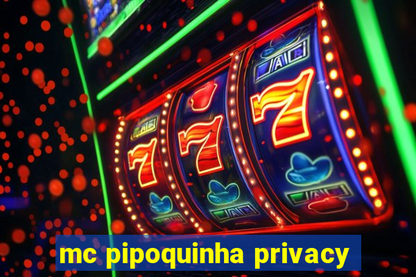 mc pipoquinha privacy