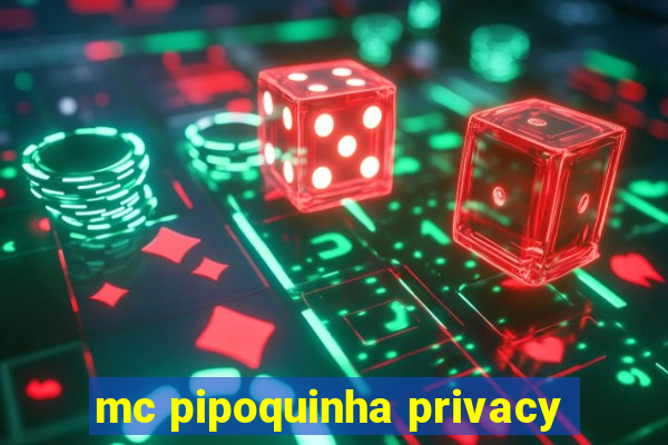 mc pipoquinha privacy