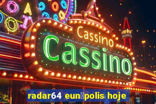 radar64 eun谩polis hoje