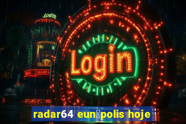 radar64 eun谩polis hoje