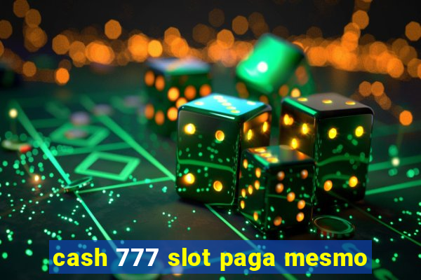 cash 777 slot paga mesmo