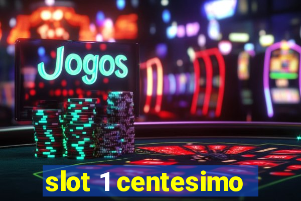 slot 1 centesimo