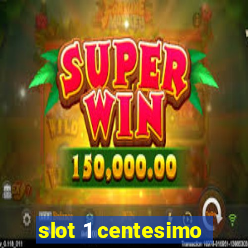 slot 1 centesimo