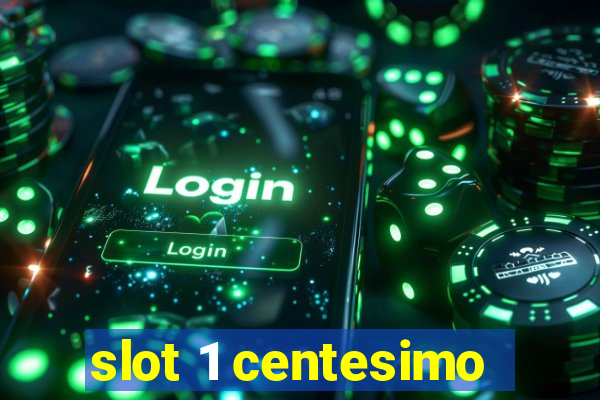 slot 1 centesimo