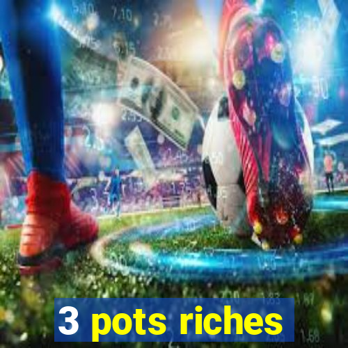 3 pots riches