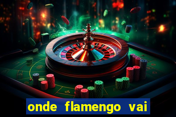 onde flamengo vai jogar hoje