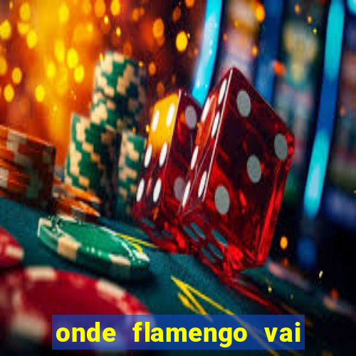 onde flamengo vai jogar hoje