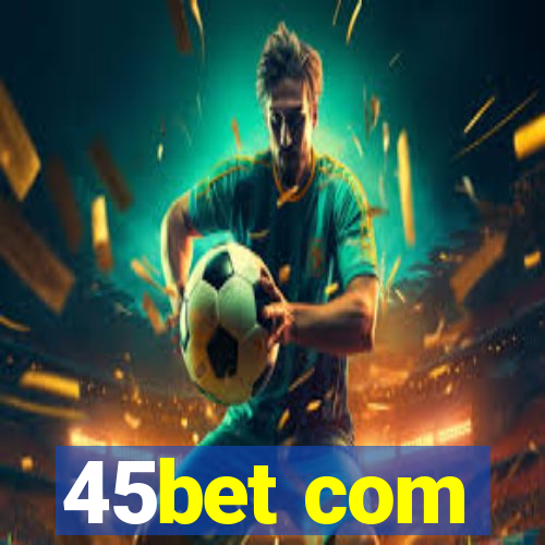 45bet com