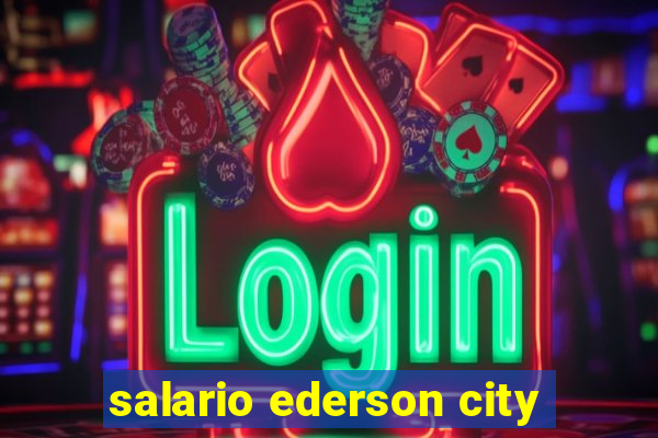 salario ederson city