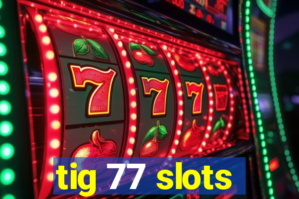 tig 77 slots