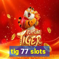 tig 77 slots