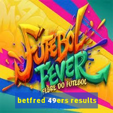 betfred 49ers results