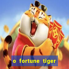 o fortune tiger paga mesmo