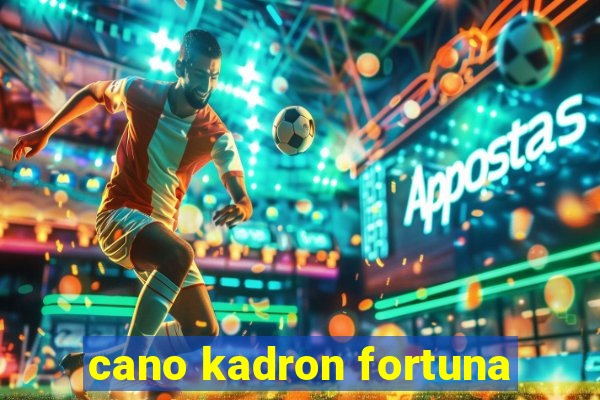 cano kadron fortuna