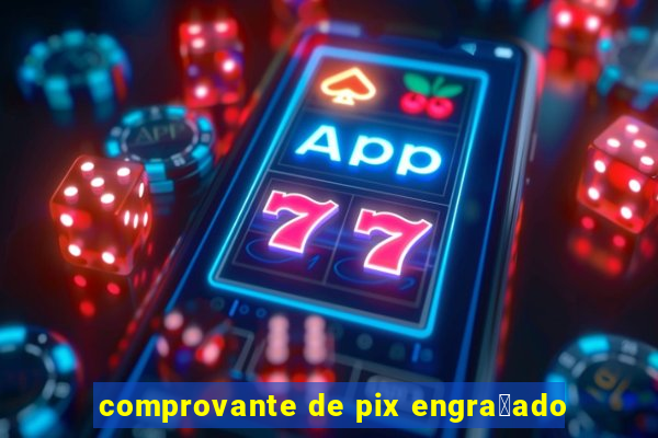 comprovante de pix engra莽ado