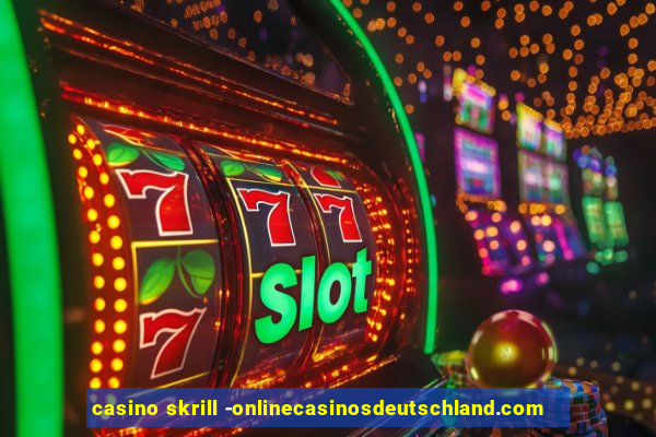 casino skrill -onlinecasinosdeutschland.com