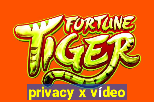 privacy x vídeo