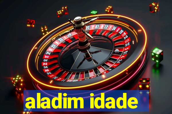 aladim idade