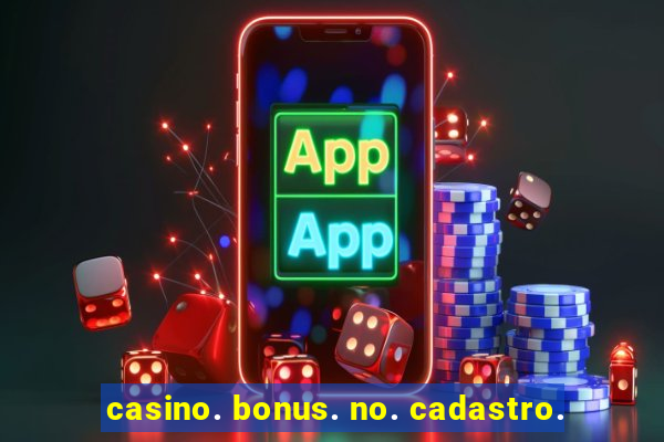 casino. bonus. no. cadastro.