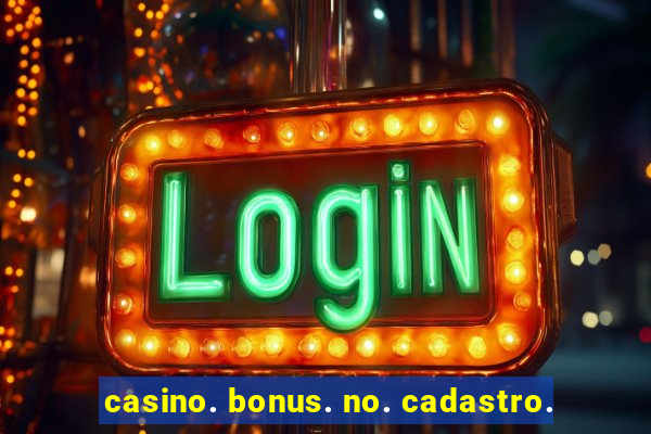 casino. bonus. no. cadastro.