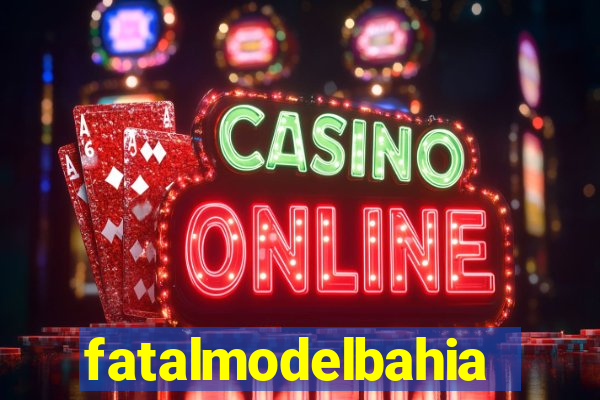 fatalmodelbahia