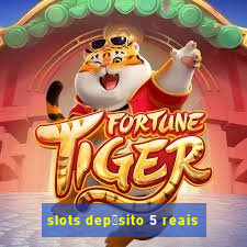 slots dep贸sito 5 reais