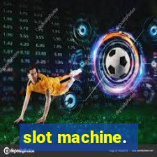 slot machine.