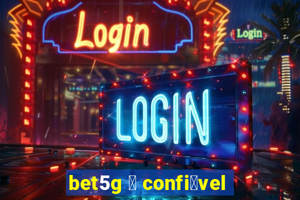 bet5g 茅 confi谩vel